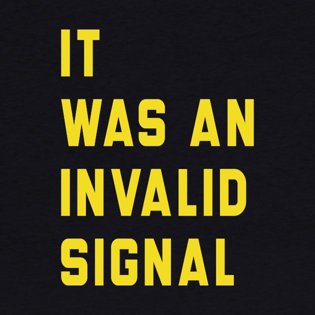 It Was An Invalid Signal by l designs